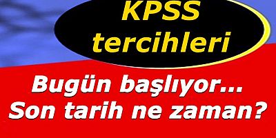 KPSS tercihleri bugün başlıyor, Son tarih ne zaman?