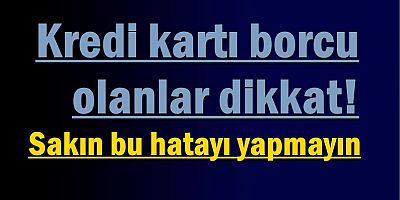 Kredi kartı borcu olanlar dikkat!