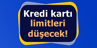 Kredi kartı limitleri düşecek! 