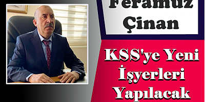 KSS'ye Yeni İşyerleri Yapılacak