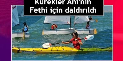 Kürekler Ani'nin Fethi için daldırıldı