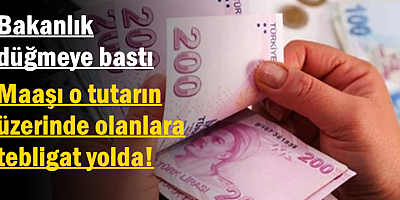 Maaşı o tutarın üzerinde olanlara tebligat yolda!