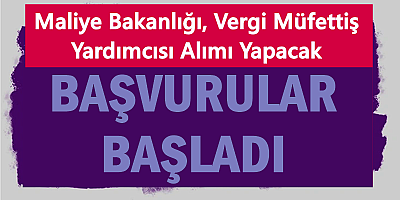 Maliye Bakanlığı, Vergi Müfettiş Yardımcısı Alımı Yapacak! 