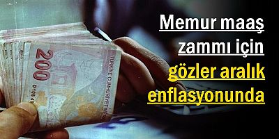 Memur maaş zammı için gözler aralık enflasyonunda