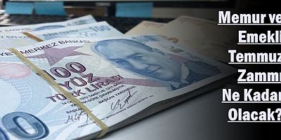 Memur ve Emekli Temmuz Zammı Ne Kadar Olacak?
