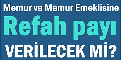 Memur ve memur emeklisine refah payı verilecek mi?