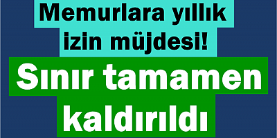 Memurlara yıllık izin müjdesi! Sınır tamamen kaldırıldı