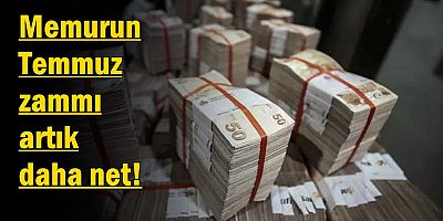 Memurun Temmuz zammı artık daha net!