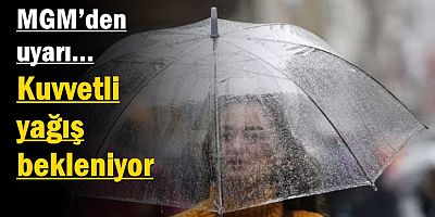 MGM’den uyarı: Birçok ilde kuvvetli yağış bekleniyor
