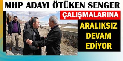 MHP ADAYI ÖTÜKEN SENGER ÇALIŞMALARINA DEVAM EDİYOR