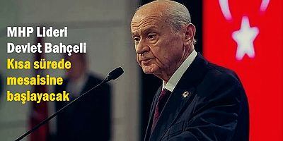 MHP Lideri Bahçeli kısa sürede mesaisine başlayacak