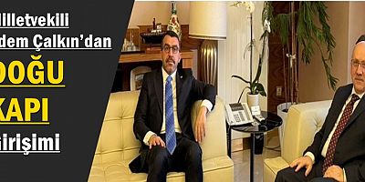 Milletvekili Adem Çalkın’dan Doğu Kapı Girişimi