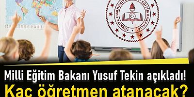 Milli Eğitim Bakanı Yusuf Tekin açıkladı! Kaç öğretmen atanacak?