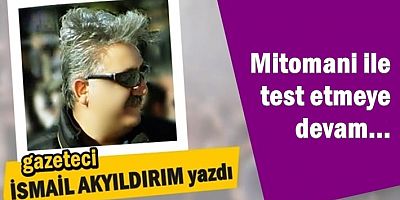 Mitomani ile test etmeye devam...