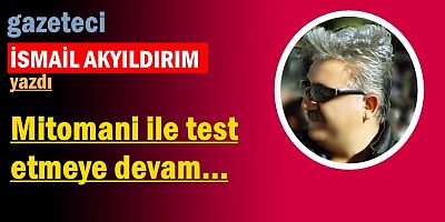 Mitomani ile test etmeye devam...