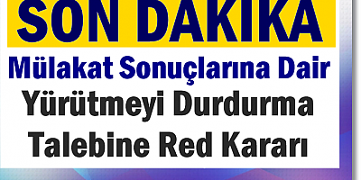 Mülakat Sonuçlarına Dair Yürütmeyi Durdurma Talebine Red Kararı