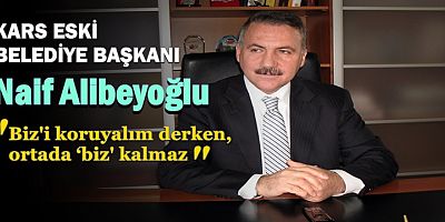 Naif Alibeyoğlu: Bizʼi koruyalım derken ortada ‘bizʼ kalmaz!