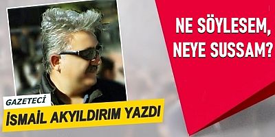 Ne söylesem, Neye sussam?