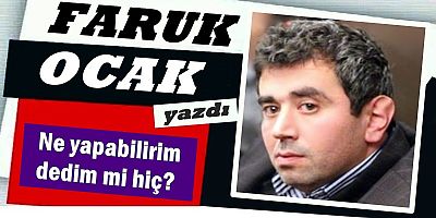 Ne yapabilirim dedim mi hiç?