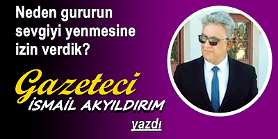 Neden gururun sevgiyi yenmesine izin verdik?