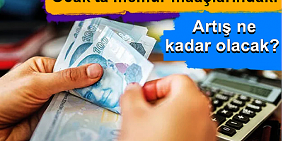 Ocakta memur maaşlarındaki artış ne kadar olacak?