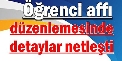 Öğrenci affı düzenlemesinde detaylar netleşti