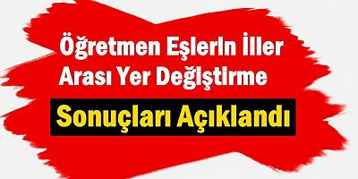Öğretmen Eşlerin İller Arası Yer Değiştirme Sonuçları Açıklandı