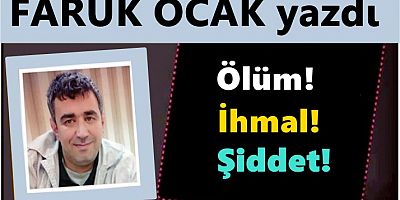 Ölüm! İhmal! Şiddet!