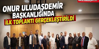 Onur Uludaşdemir Başkanlığında İlk Toplantı Gerçekleştirildi