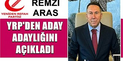 REMZİ ARAS YRP'DEN ADAY ADAYLIĞINI AÇIKLADI