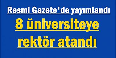 Resmi Gazete'de yayımlandı: 8 üniversiteye rektör atandı