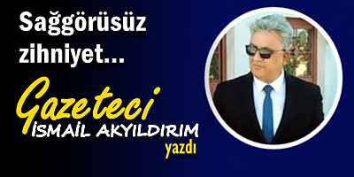 Sağgörüsüz zihniyet...