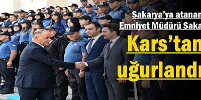 Sakarya’ya atanan Emniyet Müdürü Saka, Kars’tan uğurlandı