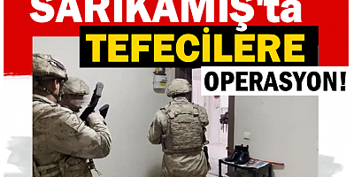 SARIKAMIŞ'ta TEFECİLERE OPERASYON!