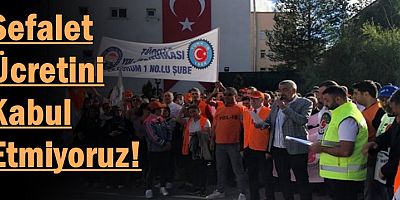 “Sefalet Ücretini Kabul Etmiyoruz”