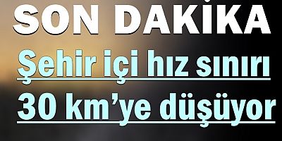  Şehir içi hız sınırı 30 km’ye düşüyor
