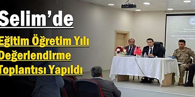 Selim’de Eğitim Öğretim Yılı Değerlendirme Toplantısı Yapıldı