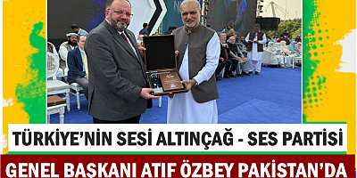 SES PARTİSİ GENEL BAŞKANI ATIF ÖZBEY PAKİSTAN’DA