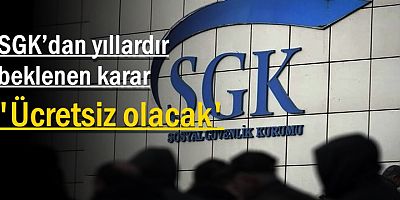  SGK’dan yıllardır beklenen karar