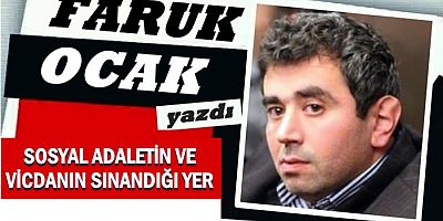 SOSYAL ADALETİN VE VİCDANIN SINANDIĞI YER
