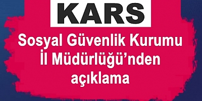 Sosyal Güvenlik Kurumu Kars İl Müdürlüğü’nden açıklama