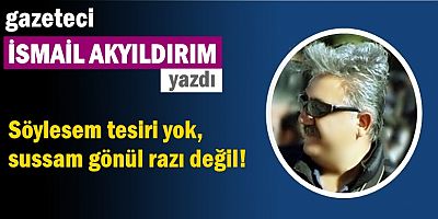 Söylesem tesiri yok, sussam gönül razı değil!