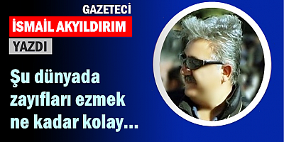 Şu dünyada zayıfları ezmek ne kadar kolay!
