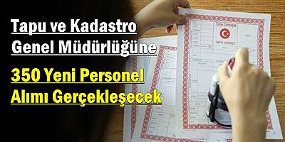 Tapu ve Kadastro Genel Müdürlüğü’ne 350 Yeni Personel Alımı