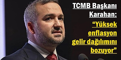 TCMB Başkanı Karahan: “Yüksek enflasyon gelir dağılımını bozuyor”