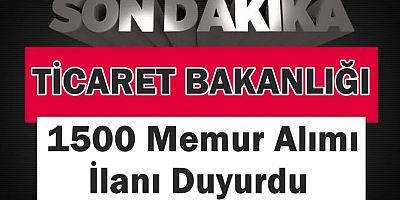 Ticaret Bakanlığı 1500 Memur Alımı İlanı Duyurdu