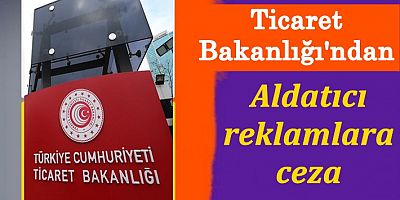 Ticaret Bakanlığı'ndan aldatıcı reklamlara ceza