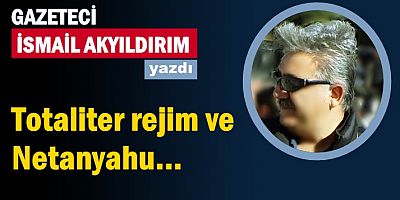 Totaliter rejim ve Netanyahu...