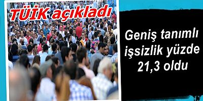 TÜİK açıkladı: Geniş tanımlı işsizlik yüzde 21,3 oldu