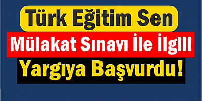 Türk Eğitim Sen, Mülakat Sınavı İle İlgili Yargıya Başvurdu